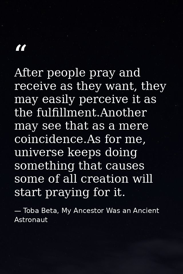After people pray and receive as they want, they may easily perceive it as the fulfillment.Another may see that as a mer — Toba Beta, My Ancestor Was an Ancient Astronaut