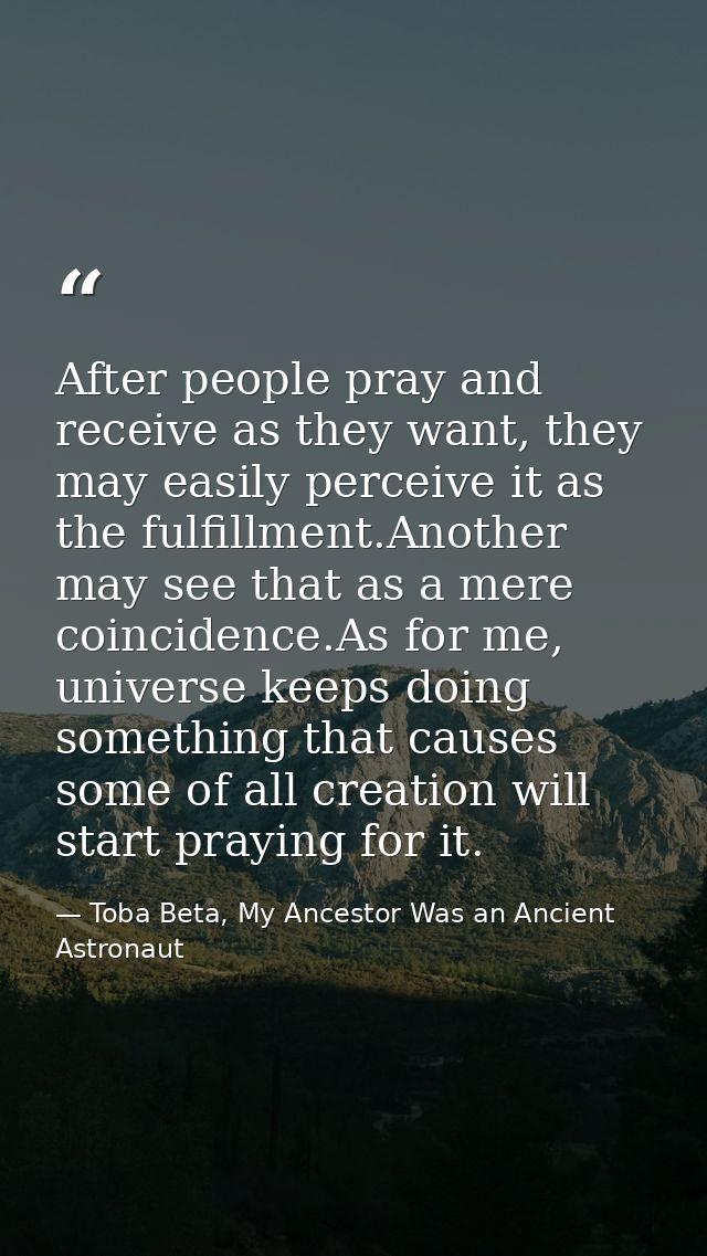 After people pray and receive as they want, they may easily perceive it as the fulfillment.Another may see that as a mer — Toba Beta, My Ancestor Was an Ancient Astronaut