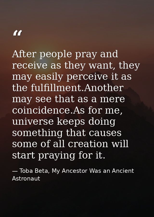 After people pray and receive as they want, they may easily perceive it as the fulfillment.Another may see that as a mer — Toba Beta, My Ancestor Was an Ancient Astronaut