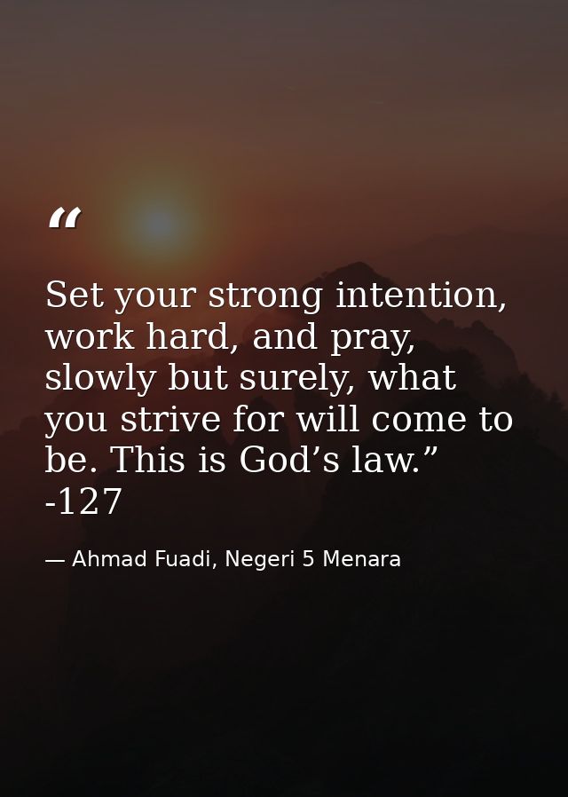 Set your strong intention, work hard, and pray, slowly but surely, what you strive for will come to be. This is God’s la — Ahmad Fuadi, Negeri 5 Menara