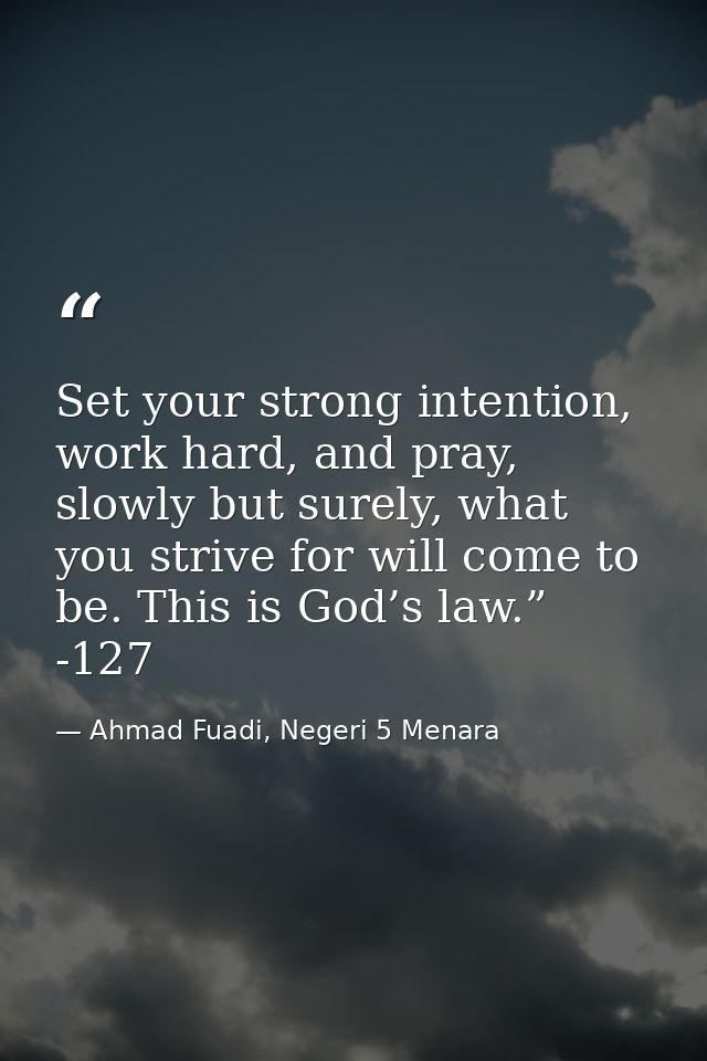 Set your strong intention, work hard, and pray, slowly but surely, what you strive for will come to be. This is God’s la — Ahmad Fuadi, Negeri 5 Menara