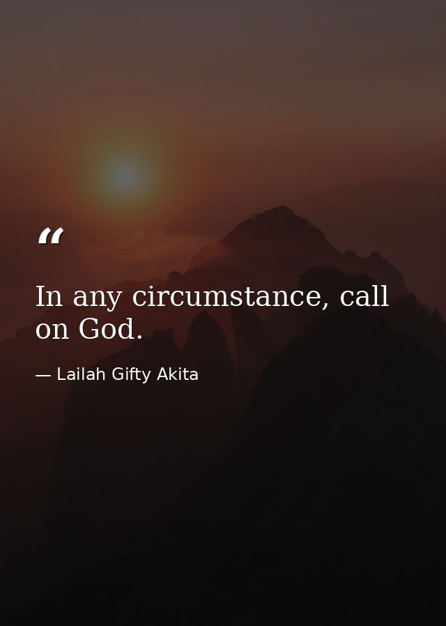 In any circumstance, call on God. — Lailah Gifty Akita