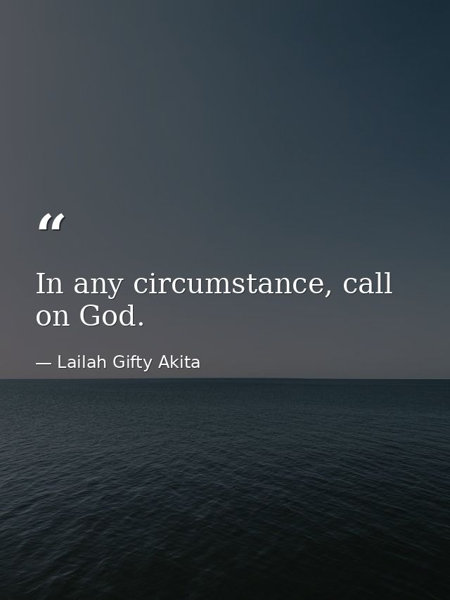 In any circumstance, call on God. — Lailah Gifty Akita