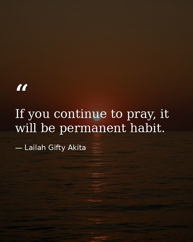 If you continue to pray, it will be permanent habit. — Lailah Gifty Akita
