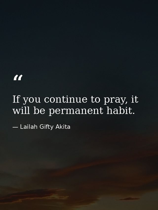If you continue to pray, it will be permanent habit. — Lailah Gifty Akita