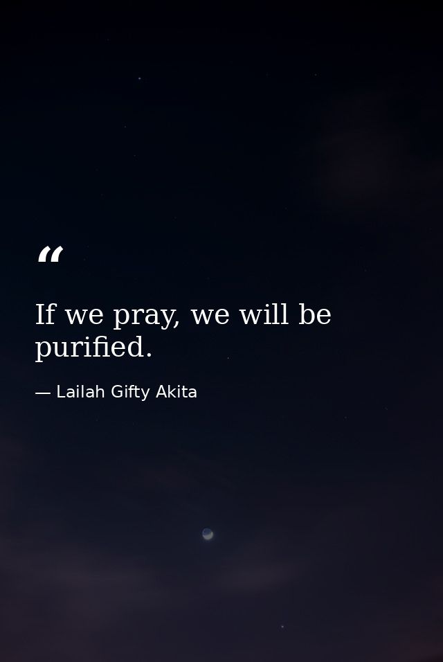 If we pray, we will be purified. — Lailah Gifty Akita