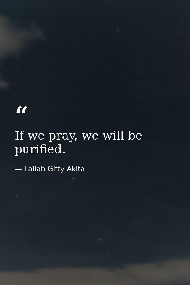 If we pray, we will be purified. — Lailah Gifty Akita