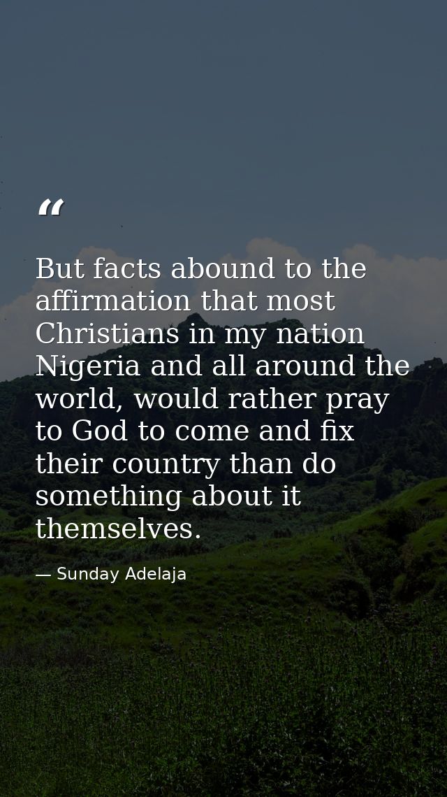 But facts abound to the affirmation that most Christians in my nation Nigeria and all around the world, would rather pra — Sunday Adelaja