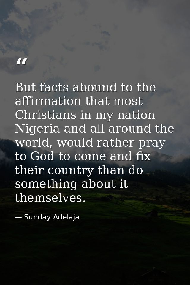 But facts abound to the affirmation that most Christians in my nation Nigeria and all around the world, would rather pra — Sunday Adelaja