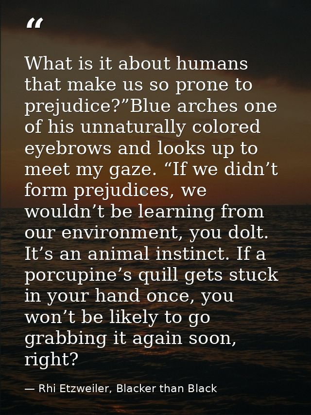 What is it about humans that make us so prone to prejudice?”Blue arches one of his unnaturally colored eyebrows and look — Rhi Etzweiler, Blacker than Black