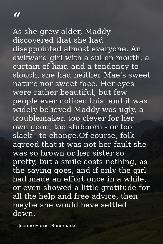 As she grew older, Maddy discovered that she had disappointed almost everyone. An awkward girl with a sullen mouth, a cu — Joanne Harris, Runemarks