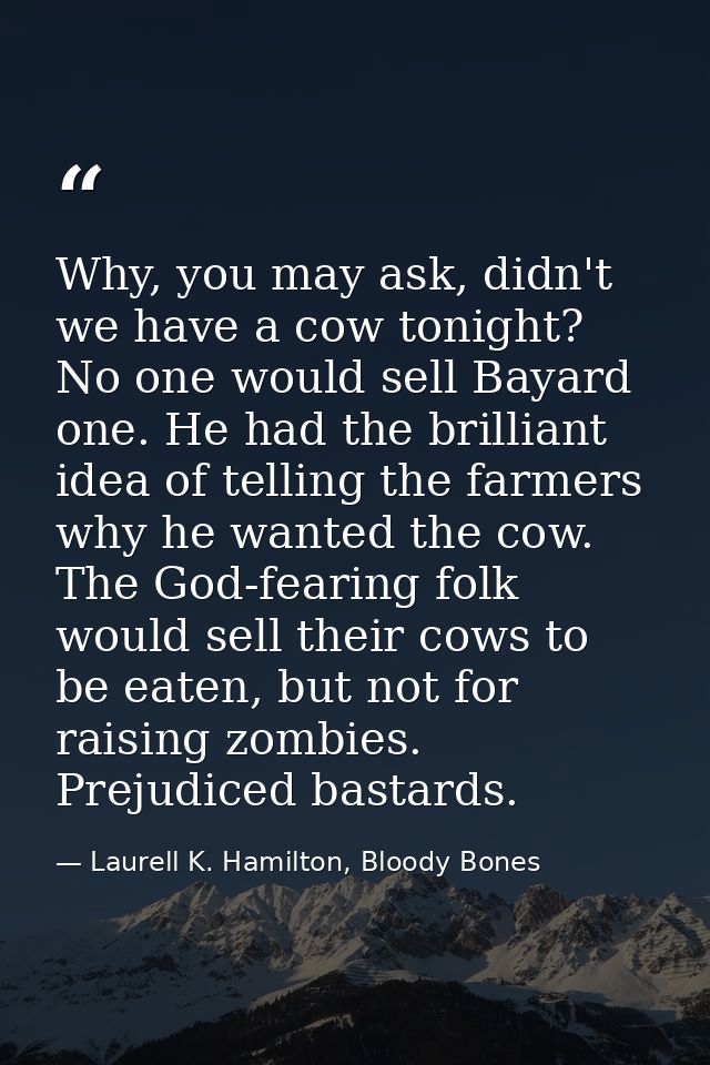 Why, you may ask, didn't we have a cow tonight? No one would sell Bayard one. He had the brilliant idea of telling the f — Laurell K. Hamilton, Bloody Bones