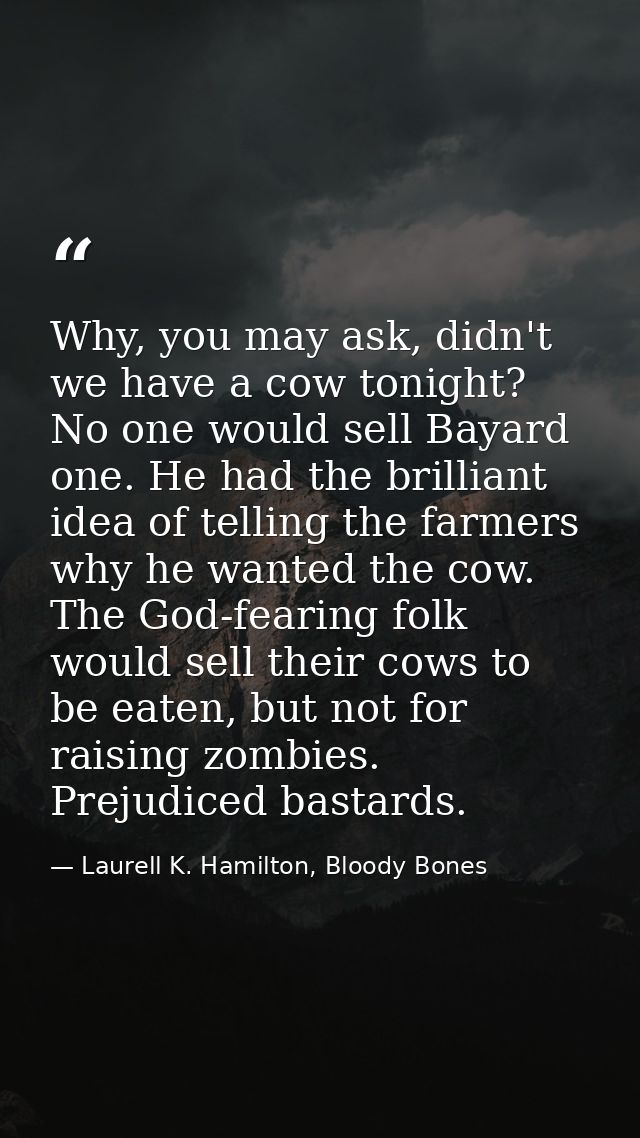 Why, you may ask, didn't we have a cow tonight? No one would sell Bayard one. He had the brilliant idea of telling the f — Laurell K. Hamilton, Bloody Bones