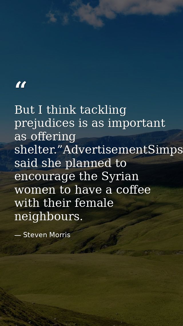 But I think tackling prejudices is as important as offering shelter.”AdvertisementSimpson said she planned to encourage  — Steven Morris