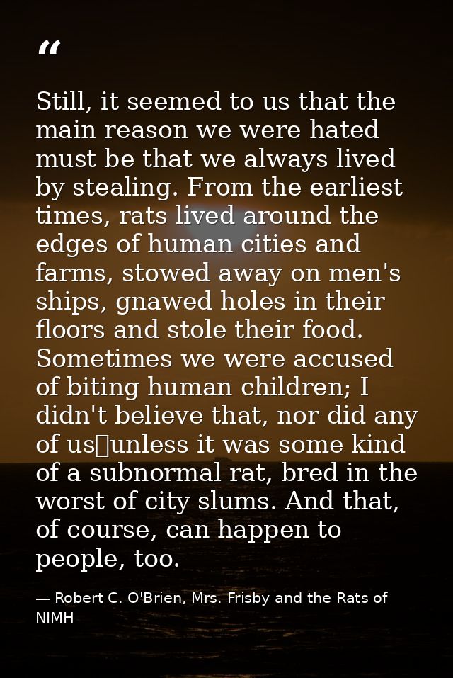 Still, it seemed to us that the main reason we were hated must be that we always lived by stealing. From the earliest ti — Robert C. O'Brien, Mrs. Frisby and the Rats of NIMH