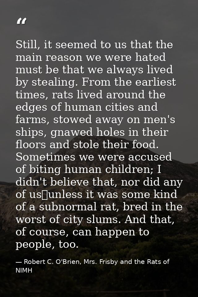 Still, it seemed to us that the main reason we were hated must be that we always lived by stealing. From the earliest ti — Robert C. O'Brien, Mrs. Frisby and the Rats of NIMH