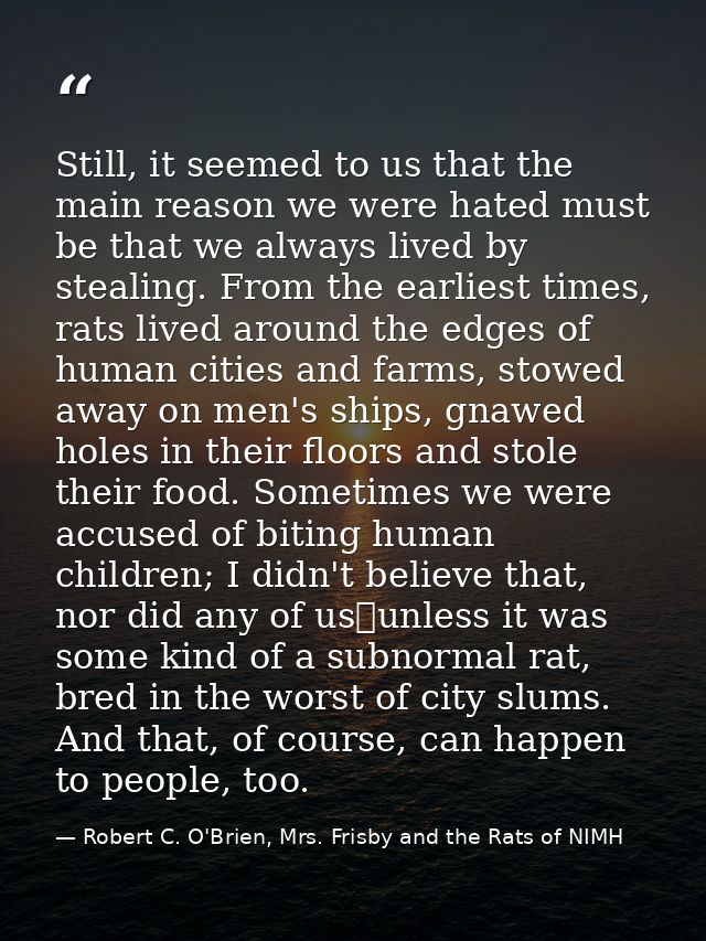 Still, it seemed to us that the main reason we were hated must be that we always lived by stealing. From the earliest ti — Robert C. O'Brien, Mrs. Frisby and the Rats of NIMH