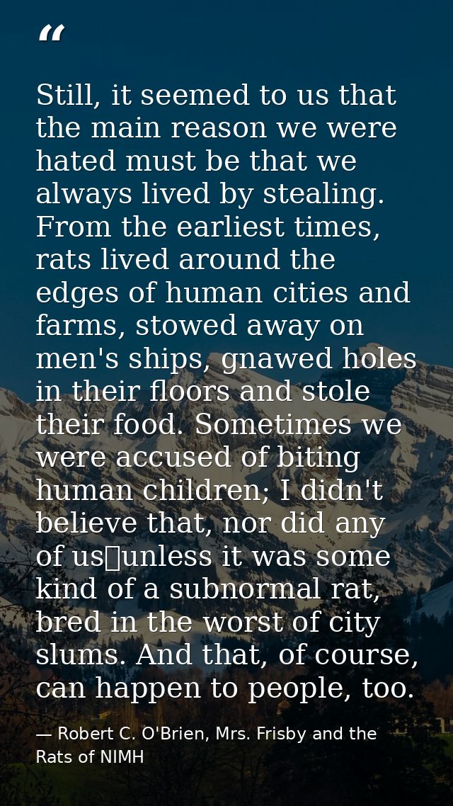 Still, it seemed to us that the main reason we were hated must be that we always lived by stealing. From the earliest ti — Robert C. O'Brien, Mrs. Frisby and the Rats of NIMH