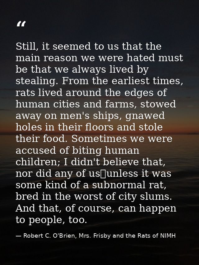 Still, it seemed to us that the main reason we were hated must be that we always lived by stealing. From the earliest ti — Robert C. O'Brien, Mrs. Frisby and the Rats of NIMH