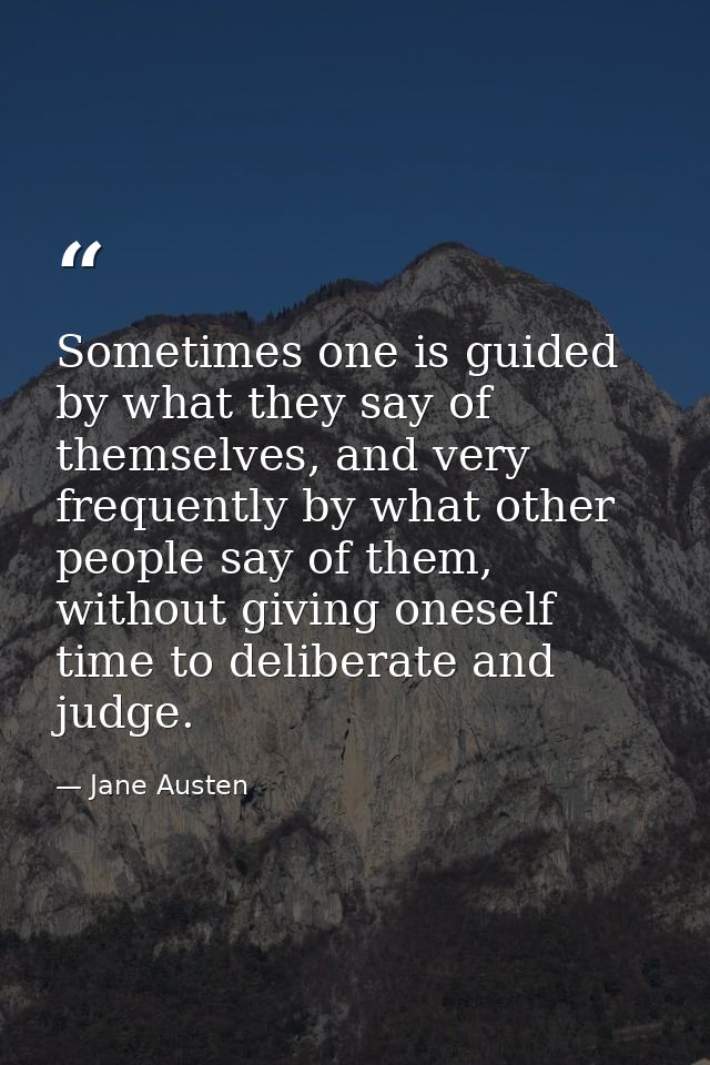 Sometimes one is guided by what they say of themselves, and very frequently by what other people say of them, without gi — Jane Austen