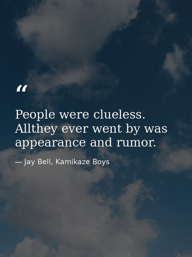 People were clueless. Allthey ever went by was appearance and rumor. — Jay Bell, Kamikaze Boys