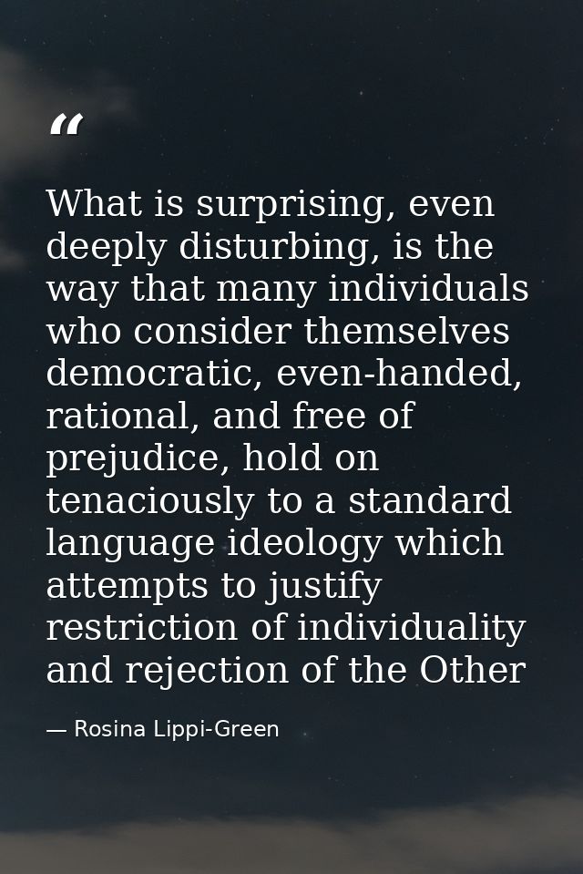 What is surprising, even deeply disturbing, is the way that many individuals who consider themselves democratic, even-ha — Rosina Lippi-Green