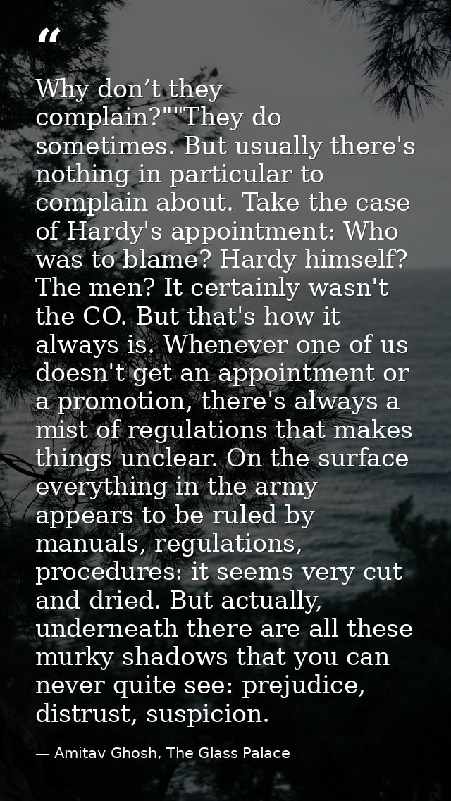 Why don’t they complain?""They do sometimes. But usually there's nothing in particular to complain about. Take the case  — Amitav Ghosh, The Glass Palace