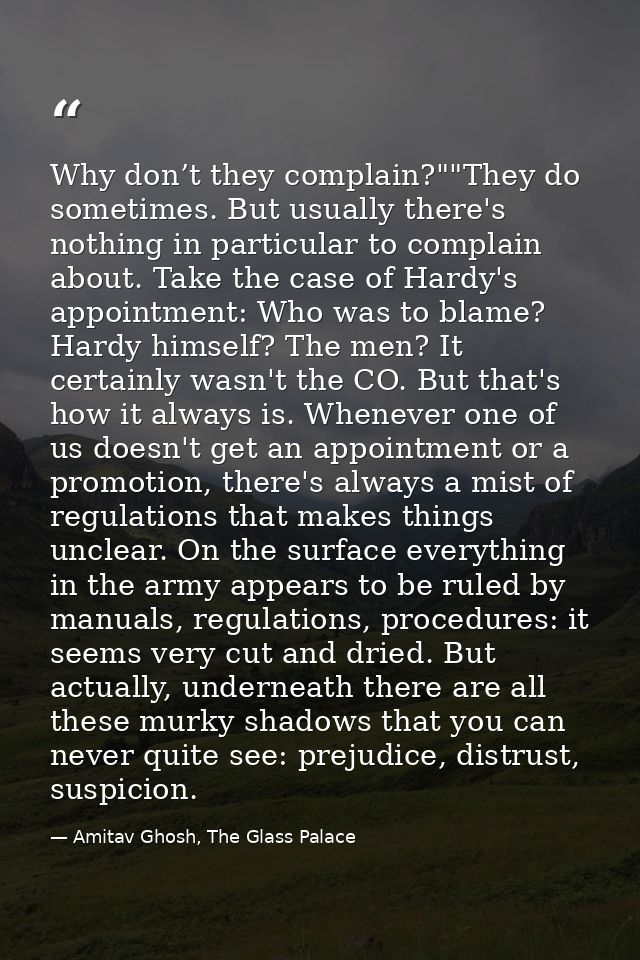 Why don’t they complain?""They do sometimes. But usually there's nothing in particular to complain about. Take the case  — Amitav Ghosh, The Glass Palace