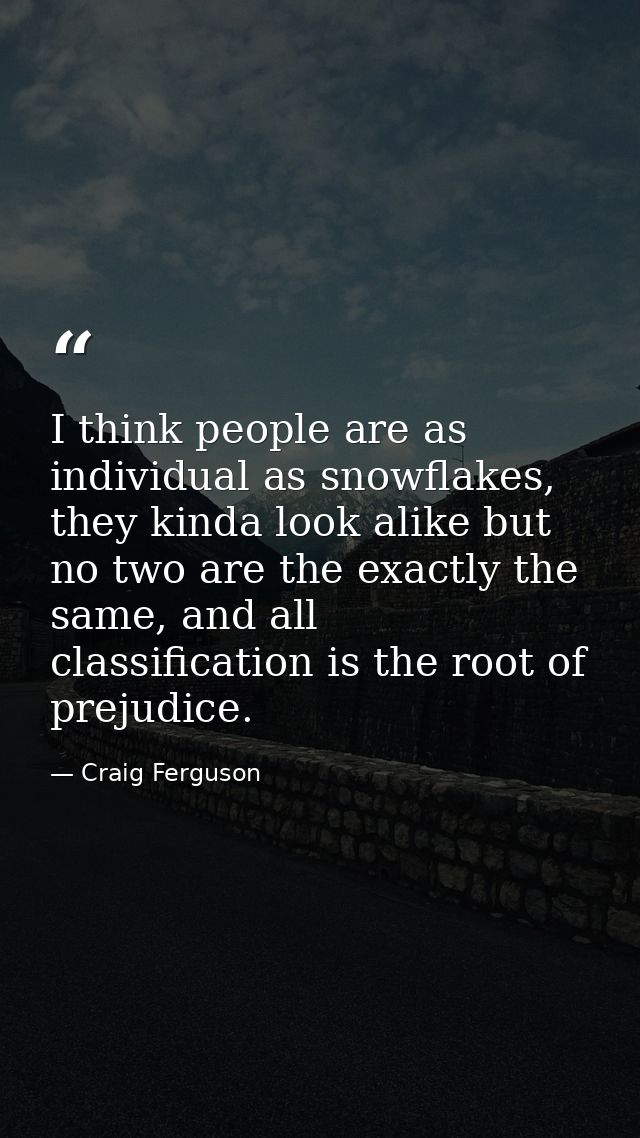 I think people are as individual as snowflakes, they kinda look alike but no two are the exactly the same, and all class — Craig Ferguson
