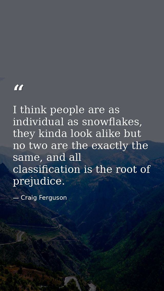 I think people are as individual as snowflakes, they kinda look alike but no two are the exactly the same, and all class — Craig Ferguson