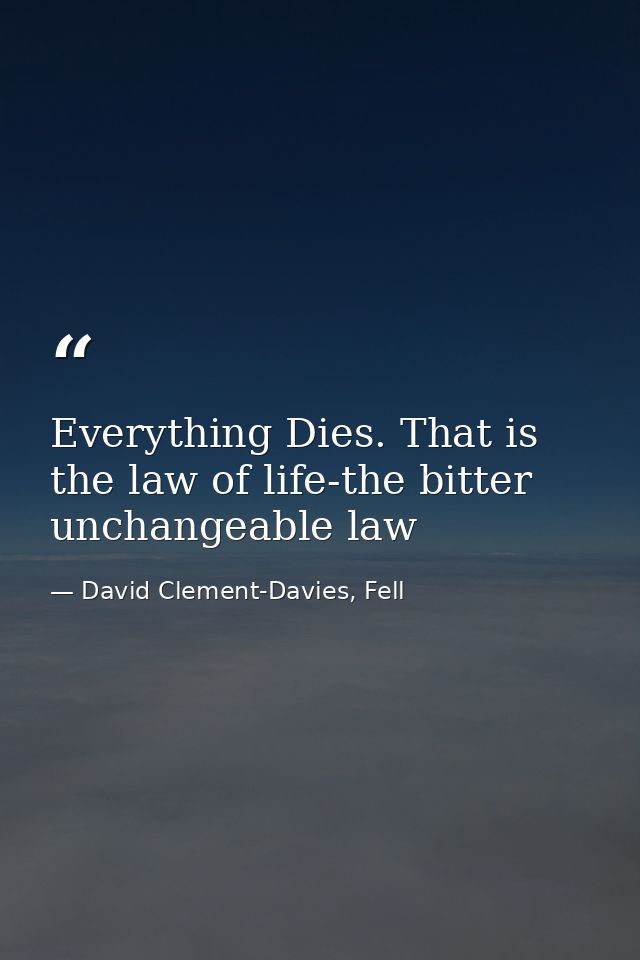 Everything Dies. That is the law of life-the bitter unchangeable law — David Clement-Davies, Fell
