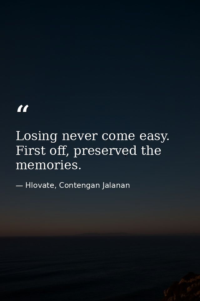 Losing never come easy. First off, preserved the memories. — Hlovate, Contengan Jalanan