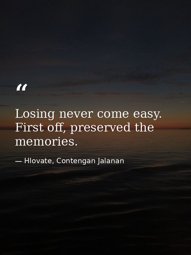 Losing never come easy. First off, preserved the memories. — Hlovate, Contengan Jalanan