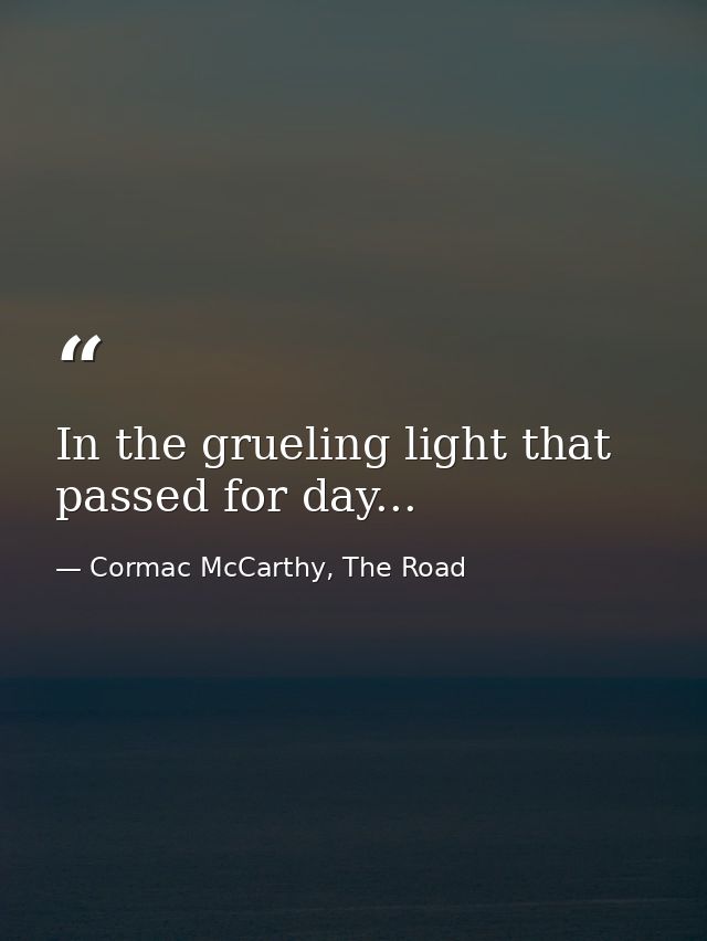 In the grueling light that passed for day... — Cormac McCarthy, The Road