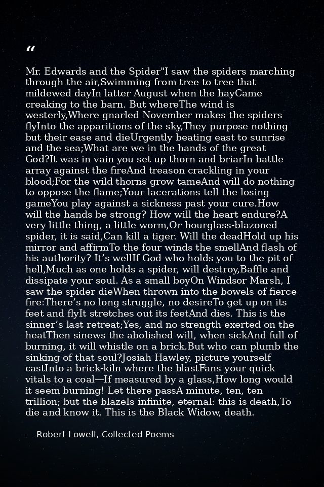 Mr. Edwards and the Spider"I saw the spiders marching through the air,Swimming from tree to tree that mildewed dayIn lat — Robert Lowell, Collected Poems