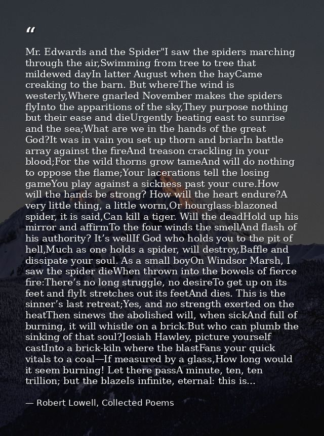Mr. Edwards and the Spider"I saw the spiders marching through the air,Swimming from tree to tree that mildewed dayIn lat — Robert Lowell, Collected Poems