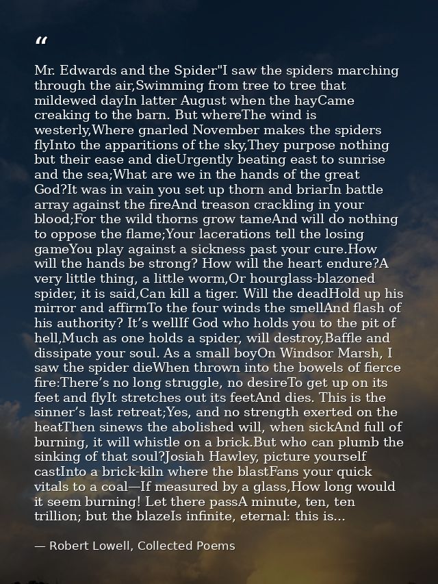 Mr. Edwards and the Spider"I saw the spiders marching through the air,Swimming from tree to tree that mildewed dayIn lat — Robert Lowell, Collected Poems
