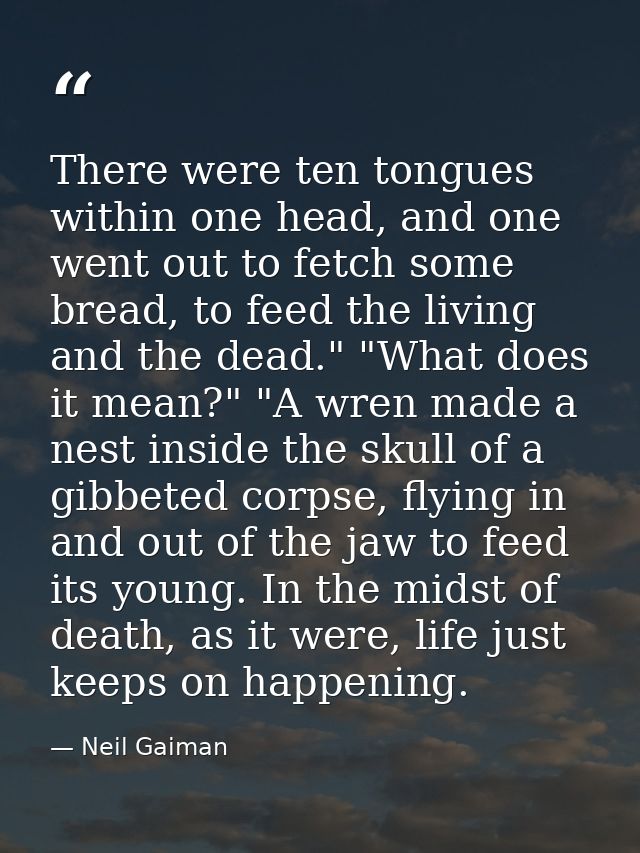 There were ten tongues within one head, and one went out to fetch some bread, to feed the living and the dead." "What do — Neil Gaiman