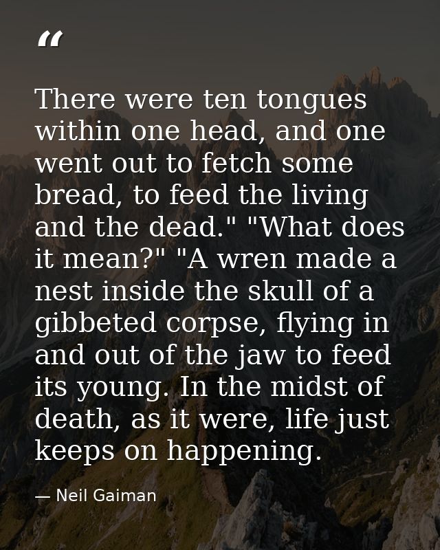 There were ten tongues within one head, and one went out to fetch some bread, to feed the living and the dead." "What do — Neil Gaiman