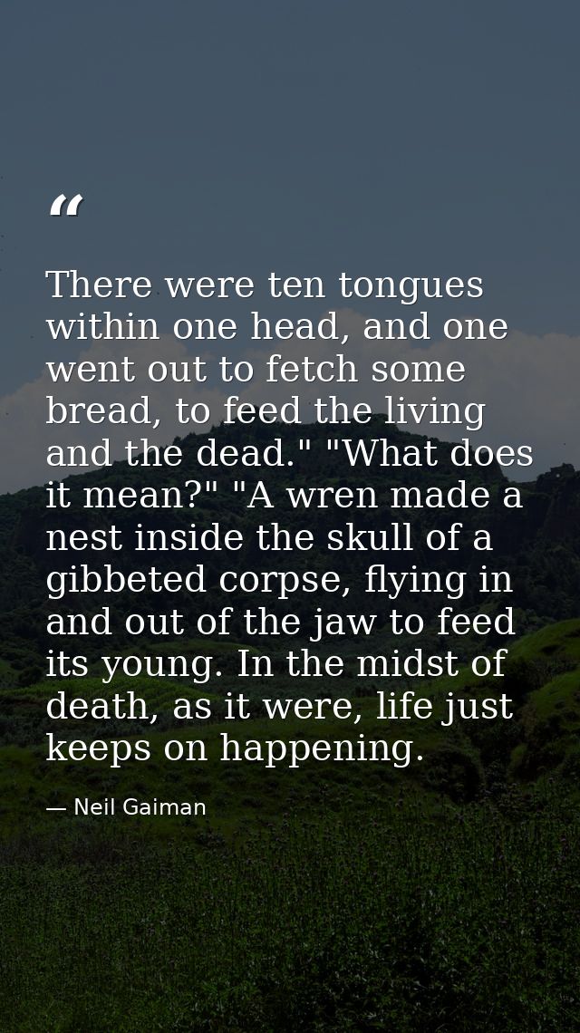 There were ten tongues within one head, and one went out to fetch some bread, to feed the living and the dead." "What do — Neil Gaiman