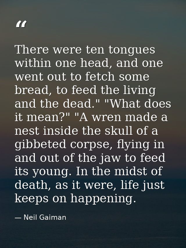 There were ten tongues within one head, and one went out to fetch some bread, to feed the living and the dead." "What do — Neil Gaiman