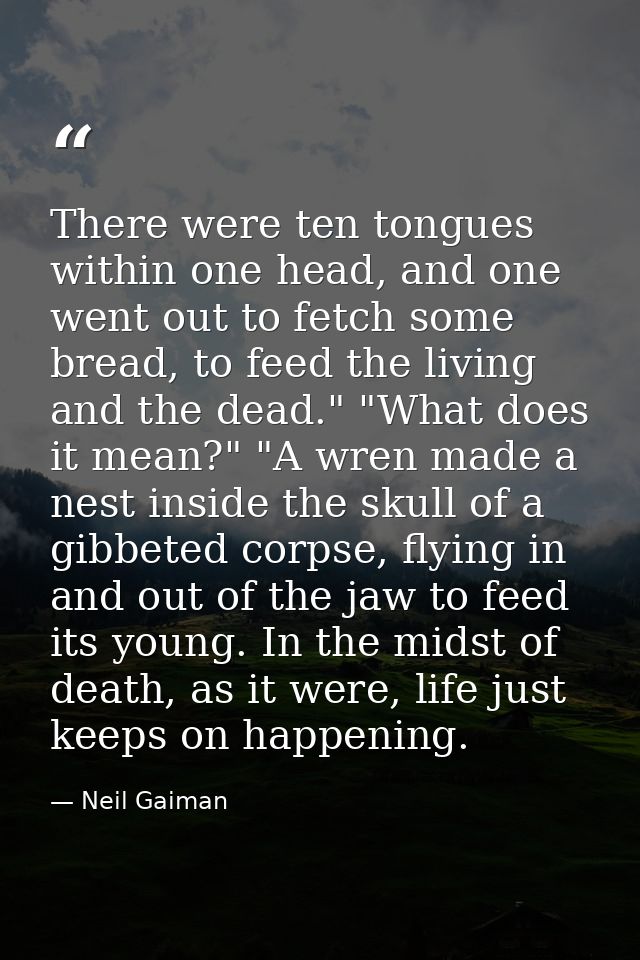 There were ten tongues within one head, and one went out to fetch some bread, to feed the living and the dead." "What do — Neil Gaiman