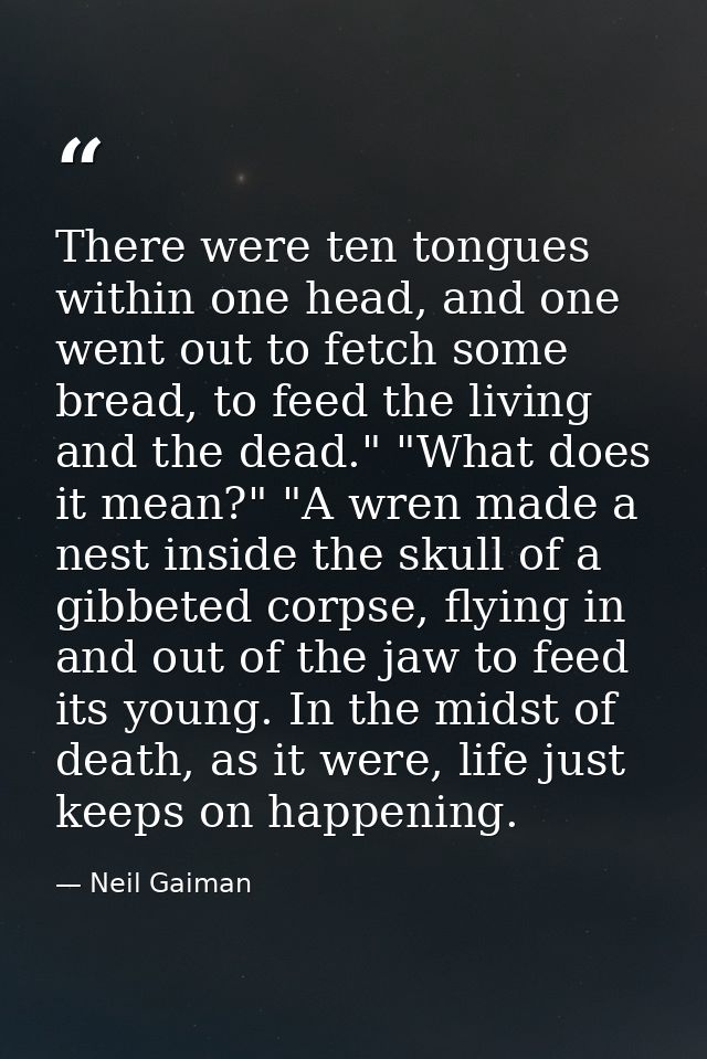 There were ten tongues within one head, and one went out to fetch some bread, to feed the living and the dead." "What do — Neil Gaiman