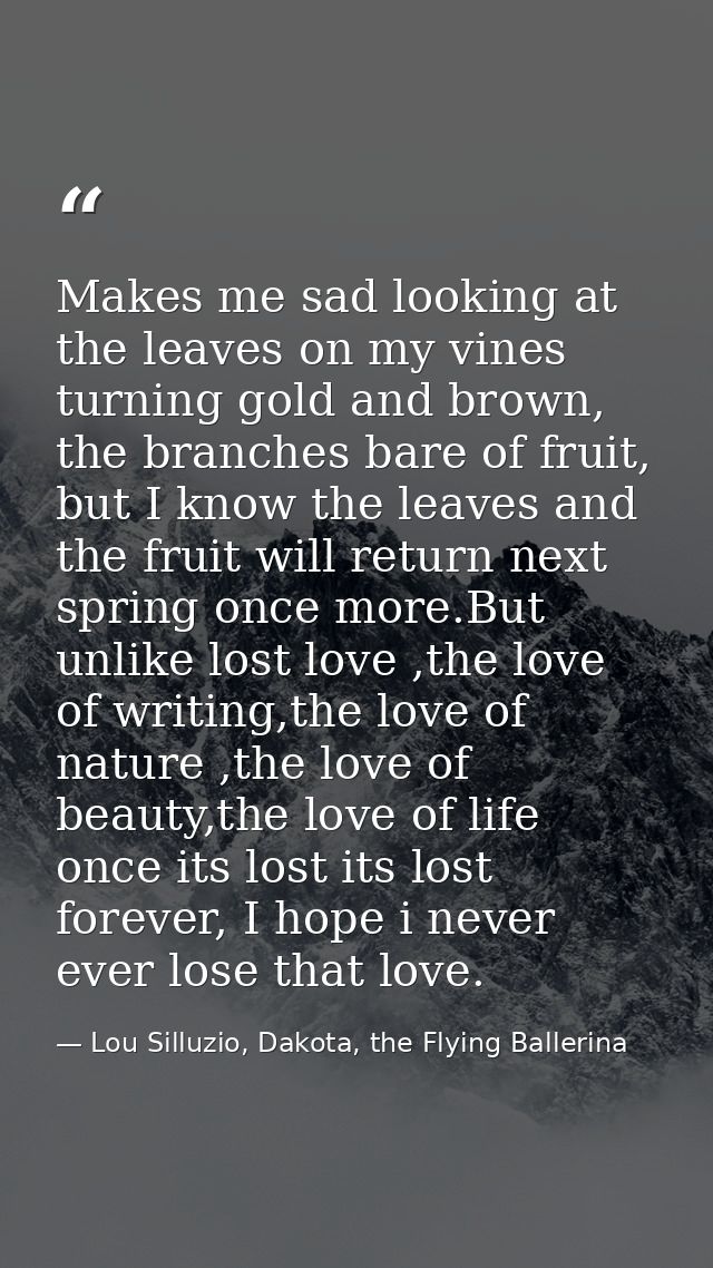 Makes me sad looking at the leaves on my vines turning gold and brown, the branches bare of fruit, but I know the leaves — Lou Silluzio, Dakota, the Flying Ballerina