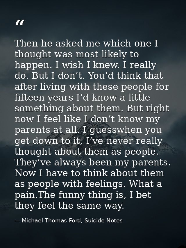Then he asked me which one I thought was most likely to happen. I wish I knew. I really do. But I don’t. You’d think tha — Michael Thomas Ford, Suicide Notes