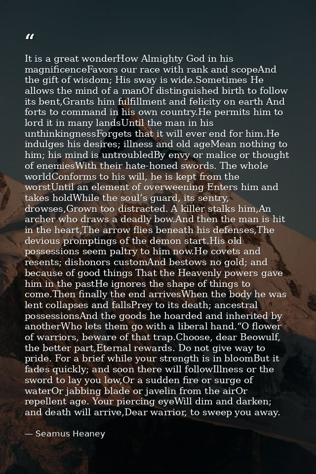 It is a great wonderHow Almighty God in his magnificenceFavors our race with rank and scopeAnd the gift of wisdom; His s — Seamus Heaney
