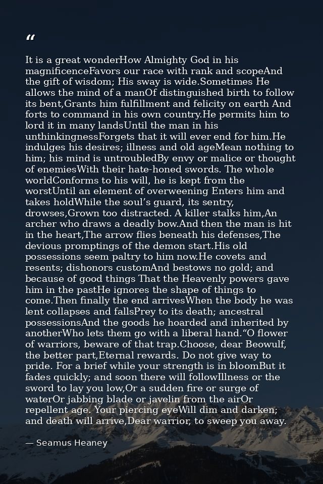 It is a great wonderHow Almighty God in his magnificenceFavors our race with rank and scopeAnd the gift of wisdom; His s — Seamus Heaney
