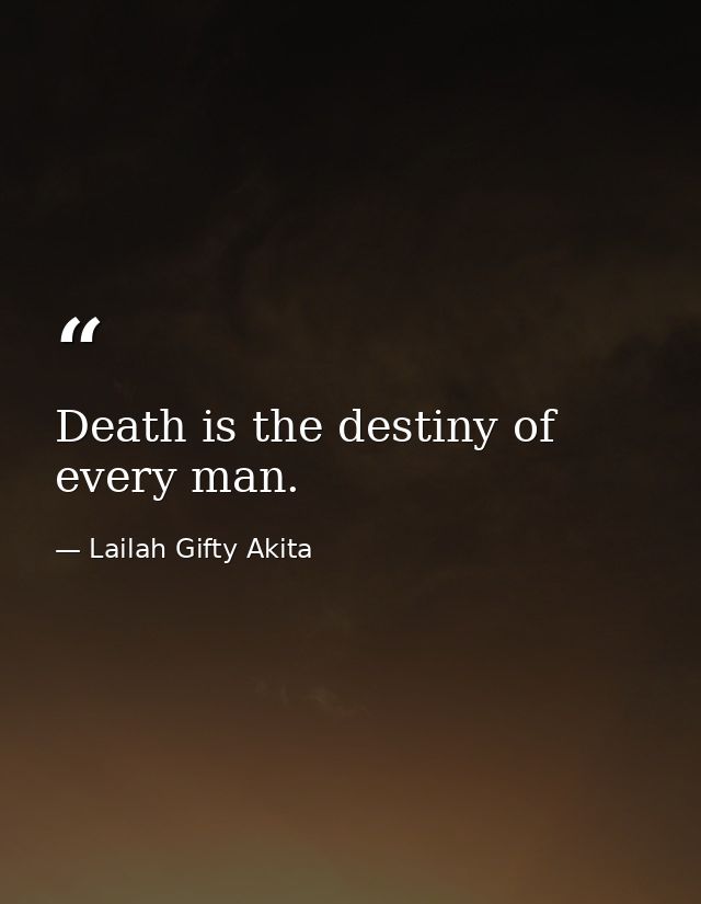 Death is the destiny of every man. — Lailah Gifty Akita
