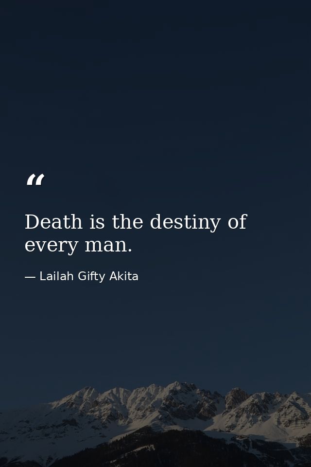 Death is the destiny of every man. — Lailah Gifty Akita