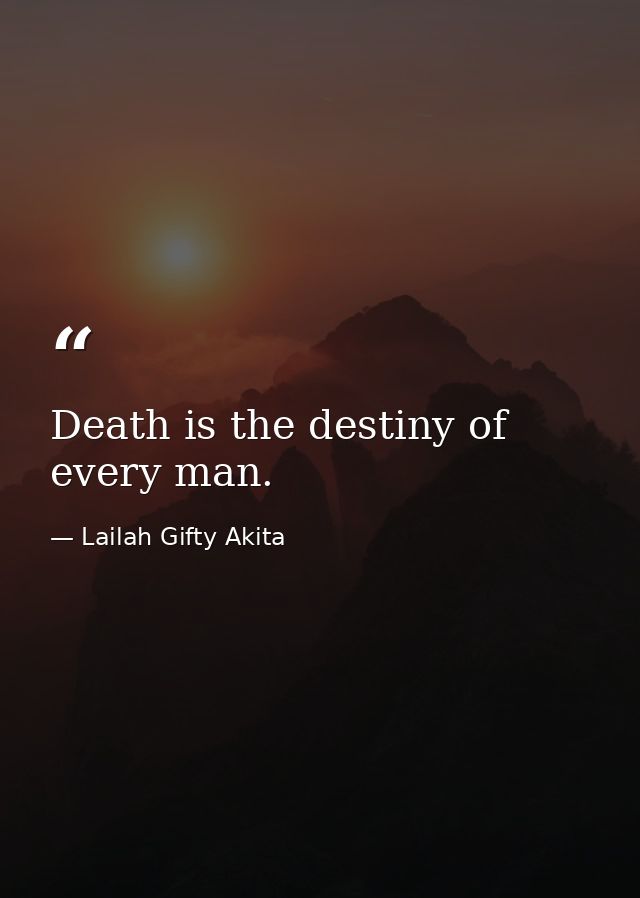 Death is the destiny of every man. — Lailah Gifty Akita